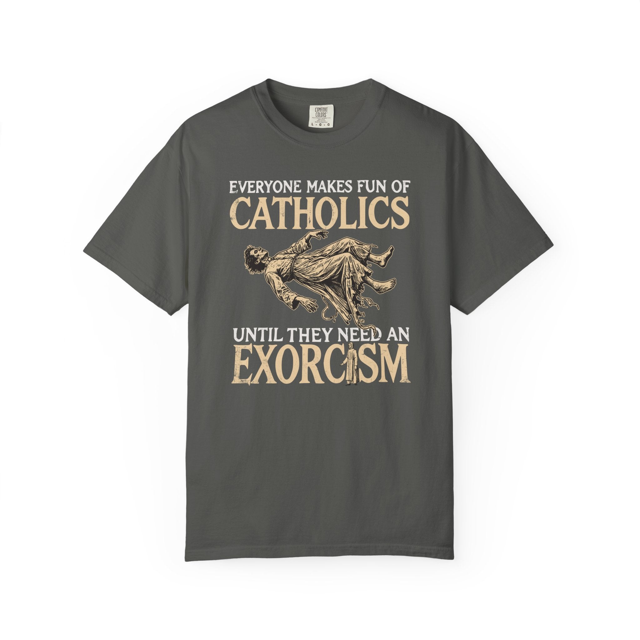 Everyone Makes Fun Of Catholics Until They Need An Exorcism T-Shirt