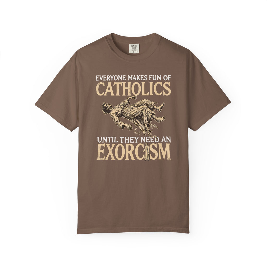 Everyone Makes Fun Of Catholics Until They Need An Exorcism T-Shirt