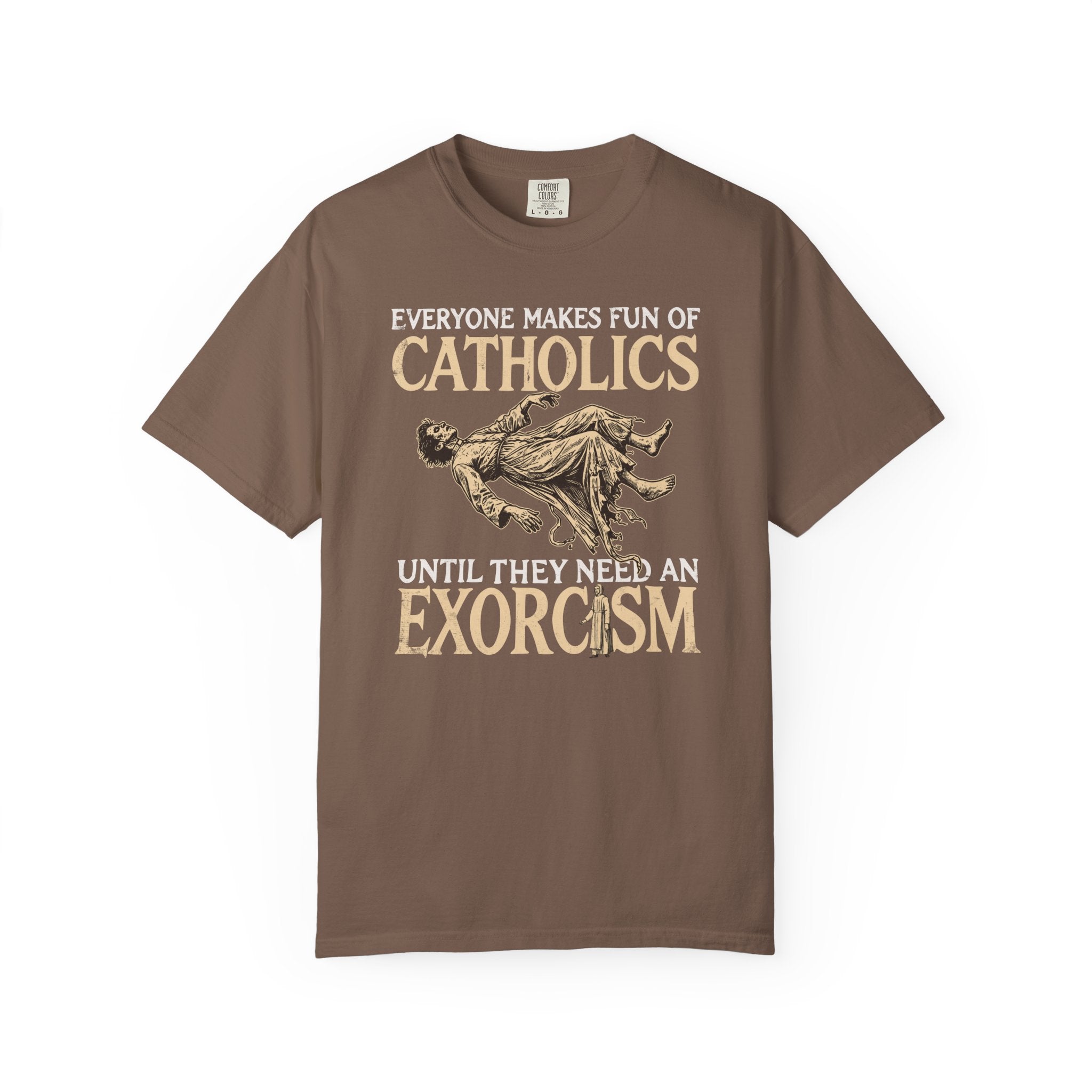 Everyone Makes Fun Of Catholics Until They Need An Exorcism T-Shirt