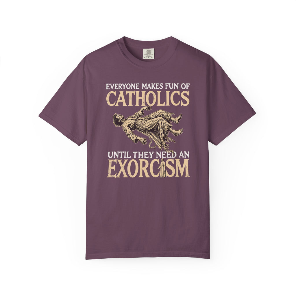 Everyone Makes Fun Of Catholics Until They Need An Exorcism T-Shirt