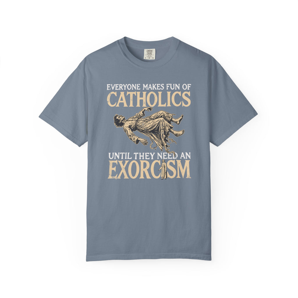 Everyone Makes Fun Of Catholics Until They Need An Exorcism T-Shirt