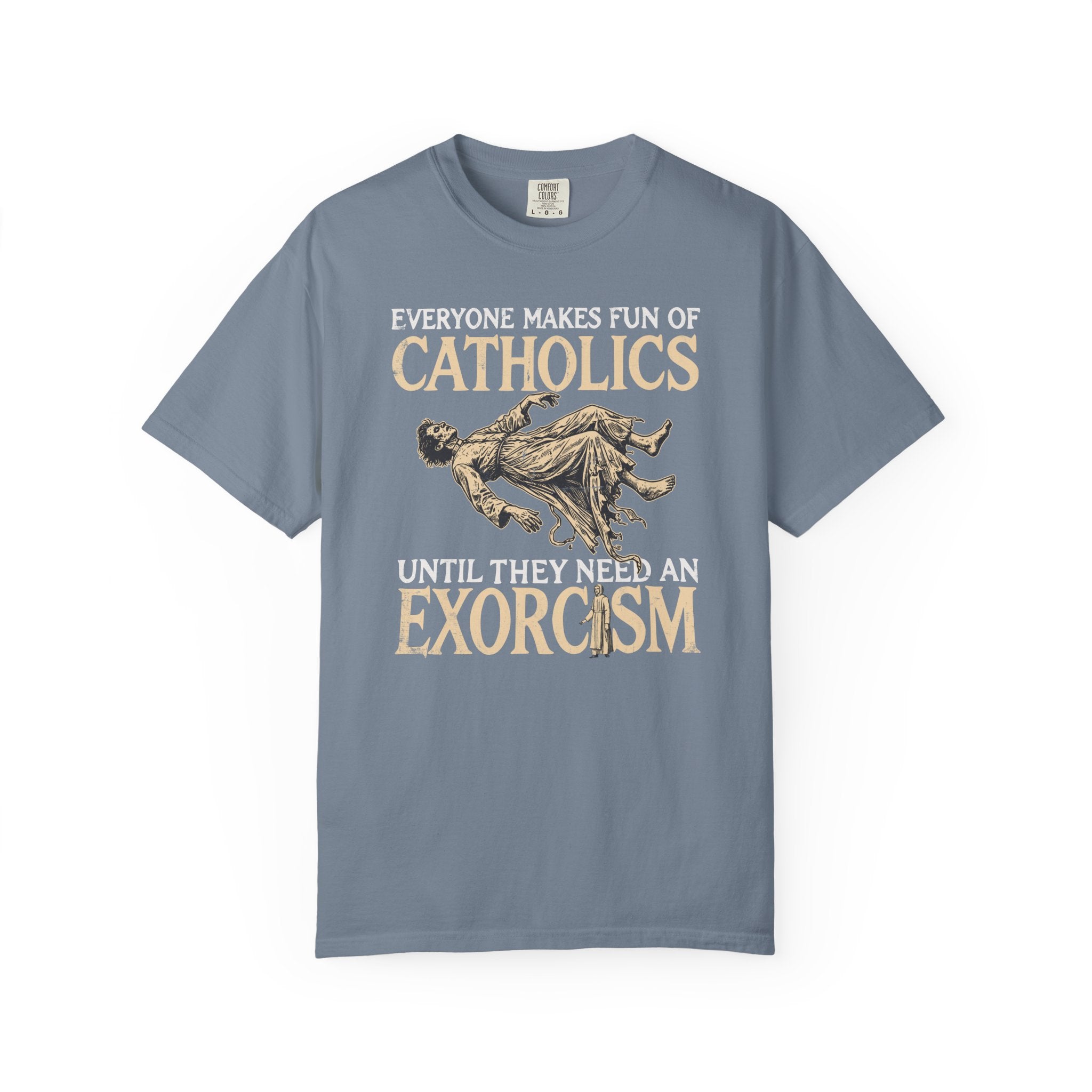 Everyone Makes Fun Of Catholics Until They Need An Exorcism T-Shirt