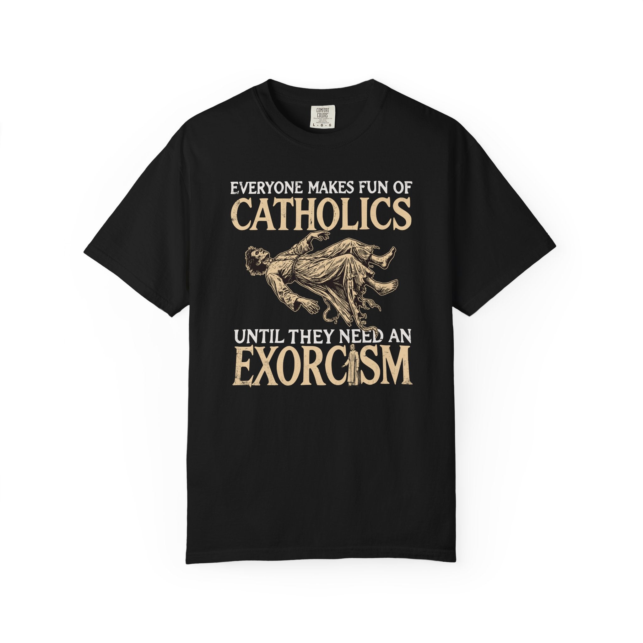 Everyone Makes Fun Of Catholics Until They Need An Exorcism T-Shirt